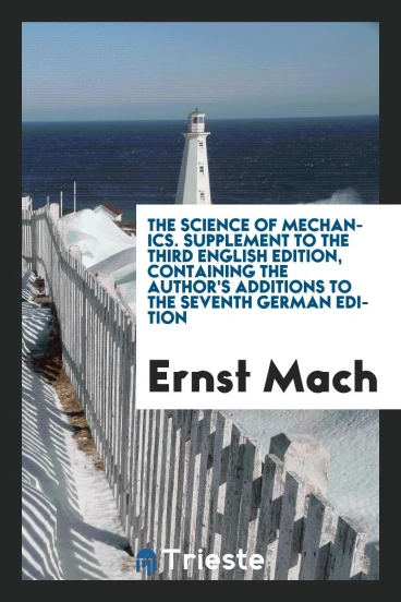 The science of mechanics. Supplement to the Third English Edition, containing the author's additions to the Seventh German Edition