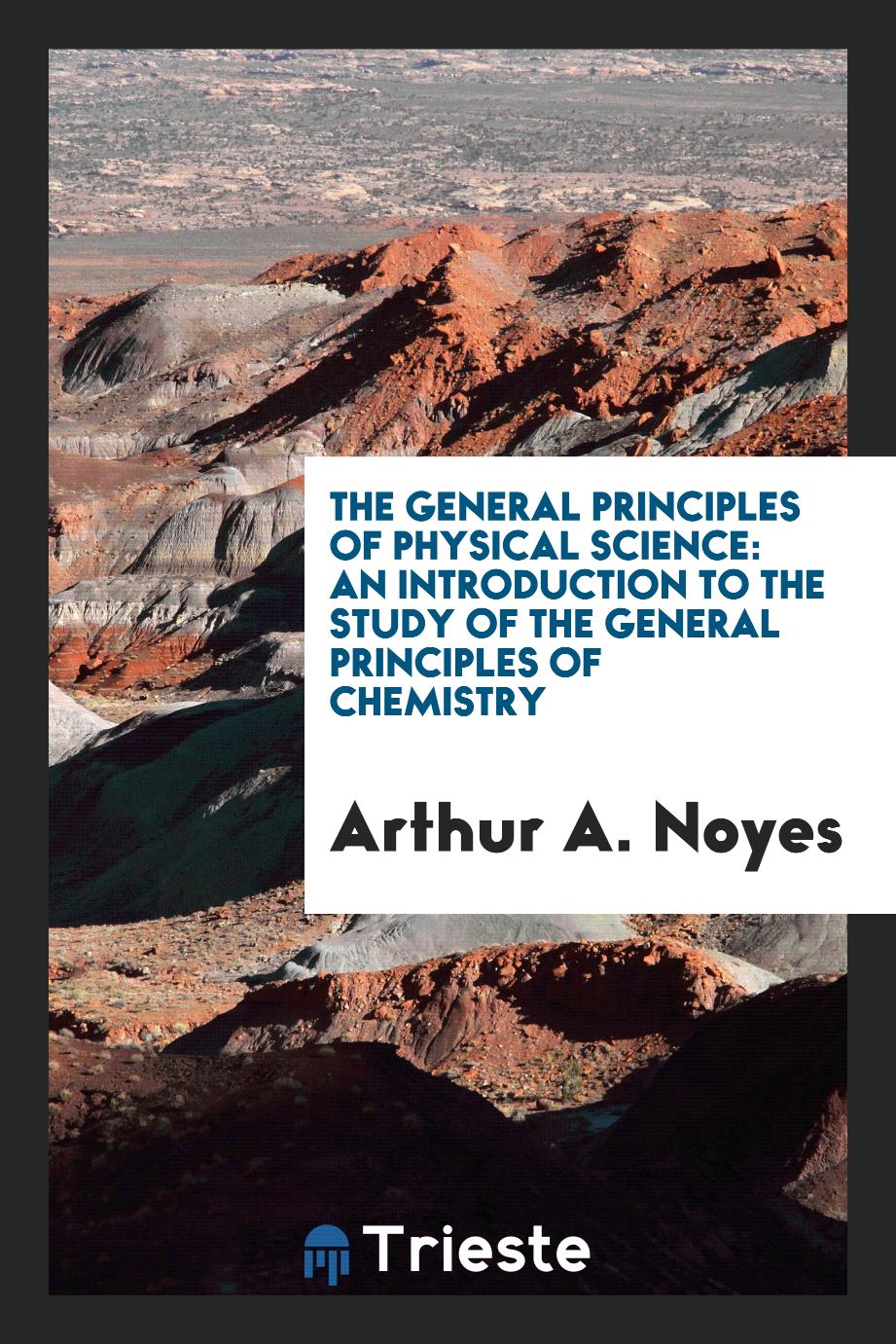 The General Principles of Physical Science: An Introduction to the Study of the General Principles of Chemistry