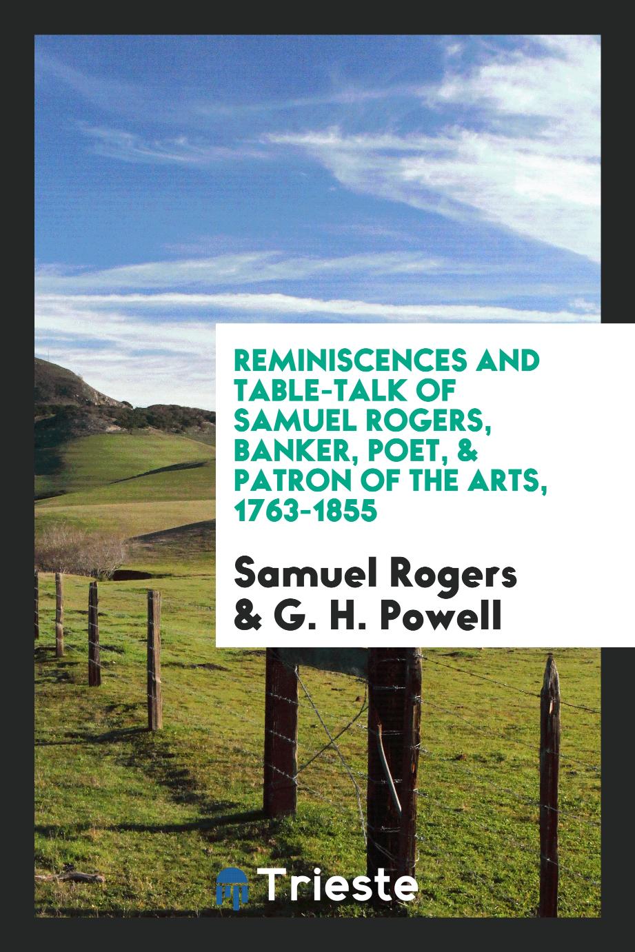 Reminiscences and Table-Talk of Samuel Rogers, Banker, Poet, & Patron of the Arts, 1763-1855