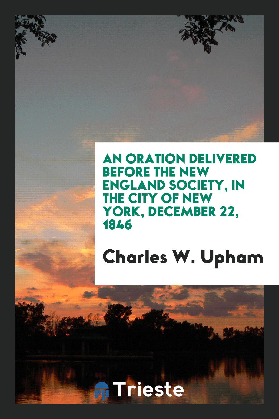 An Oration Delivered Before the New England Society, in the City of New York, December 22, 1846