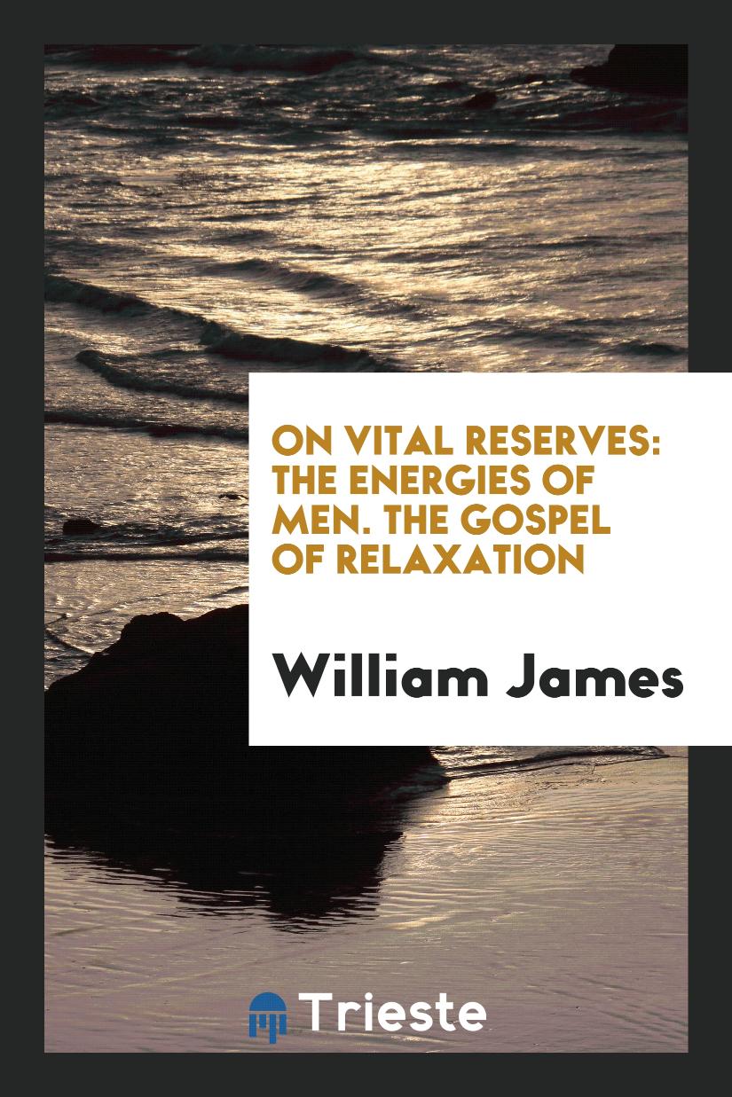 On Vital Reserves: The Energies of Men. The Gospel of Relaxation