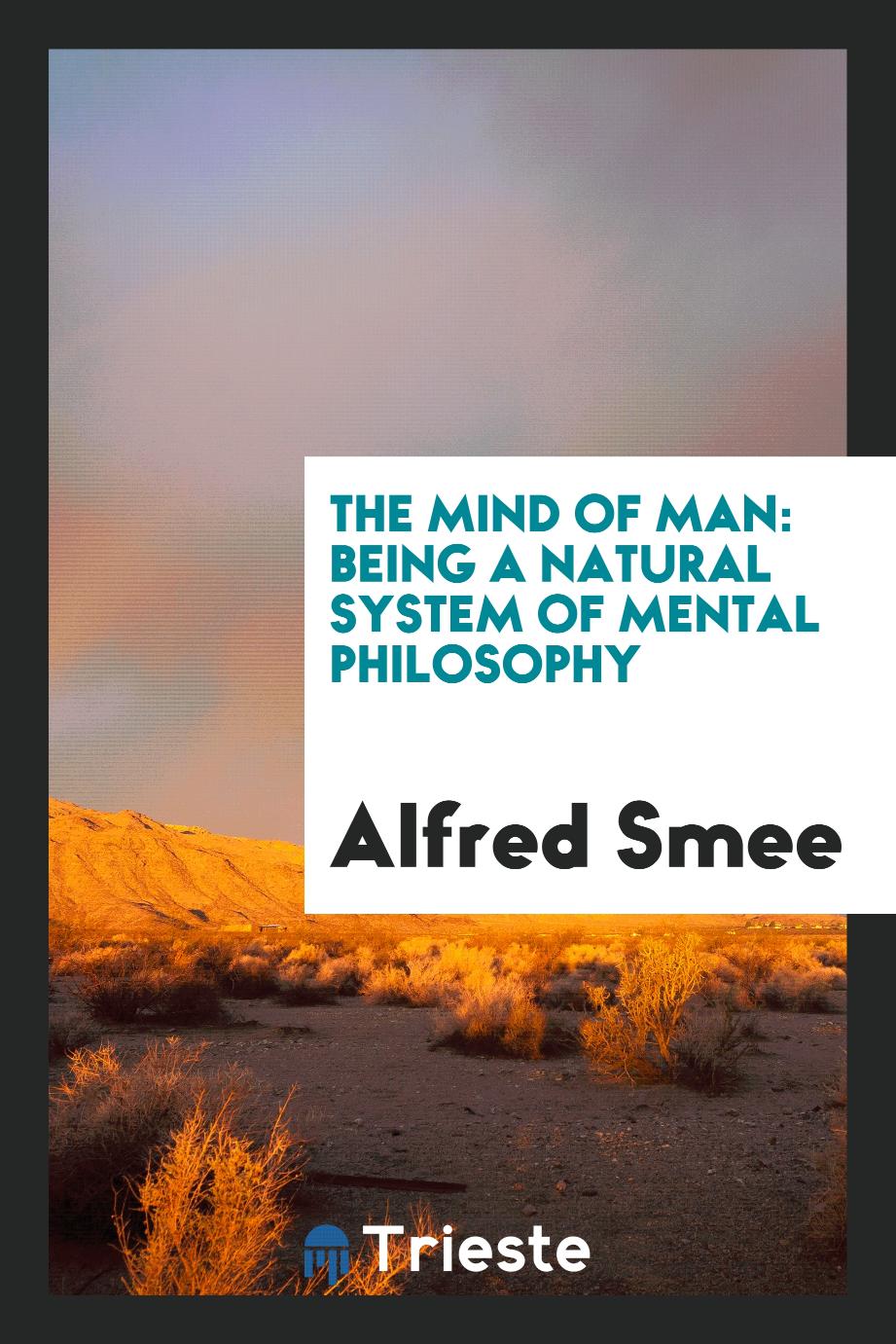 The Mind of Man: Being a Natural System of Mental Philosophy