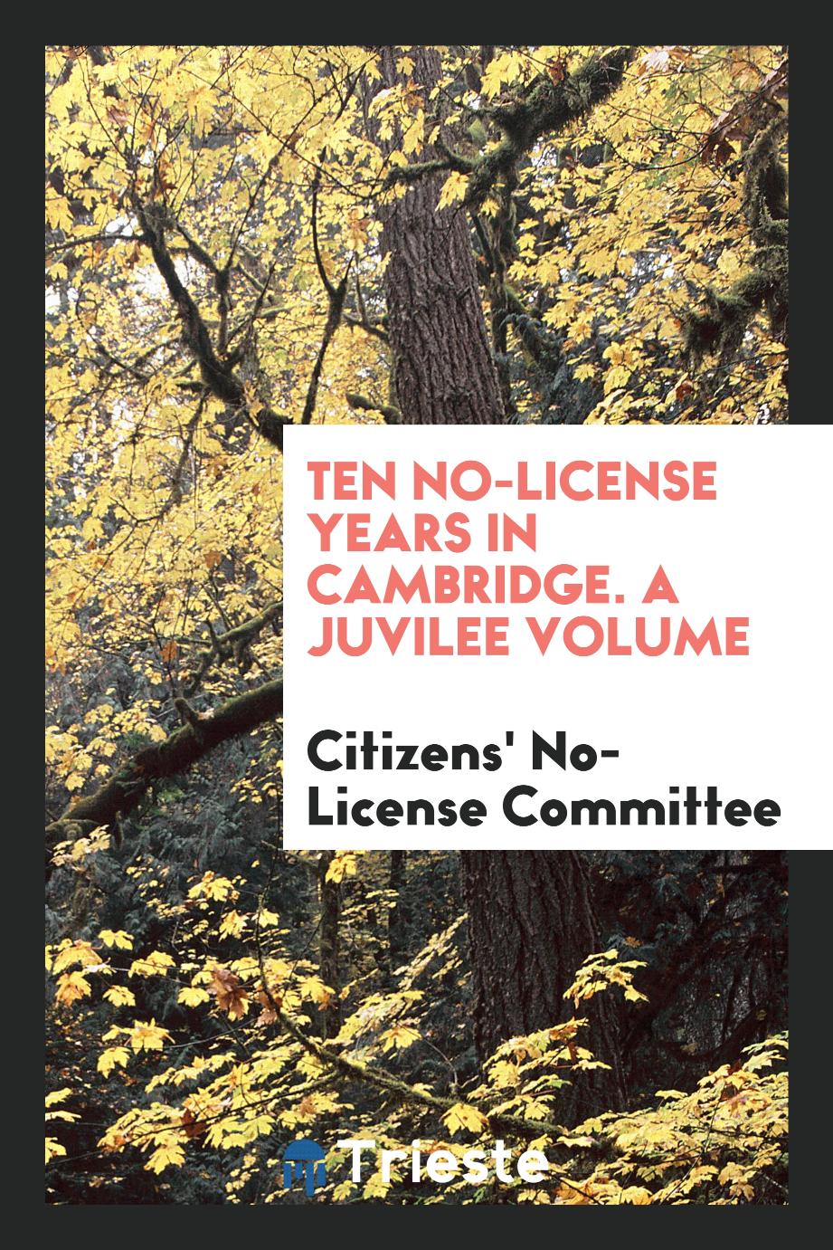 Ten No-License Years in Cambridge. A Juvilee Volume