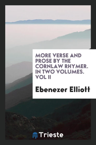 More Verse and Prose by the Cornlaw Rhymer. In Two Volumes. Vol II