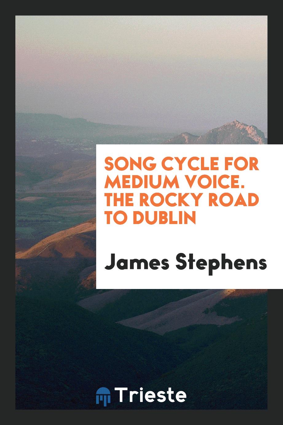 Song cycle for medium voice. The Rocky Road to Dublin