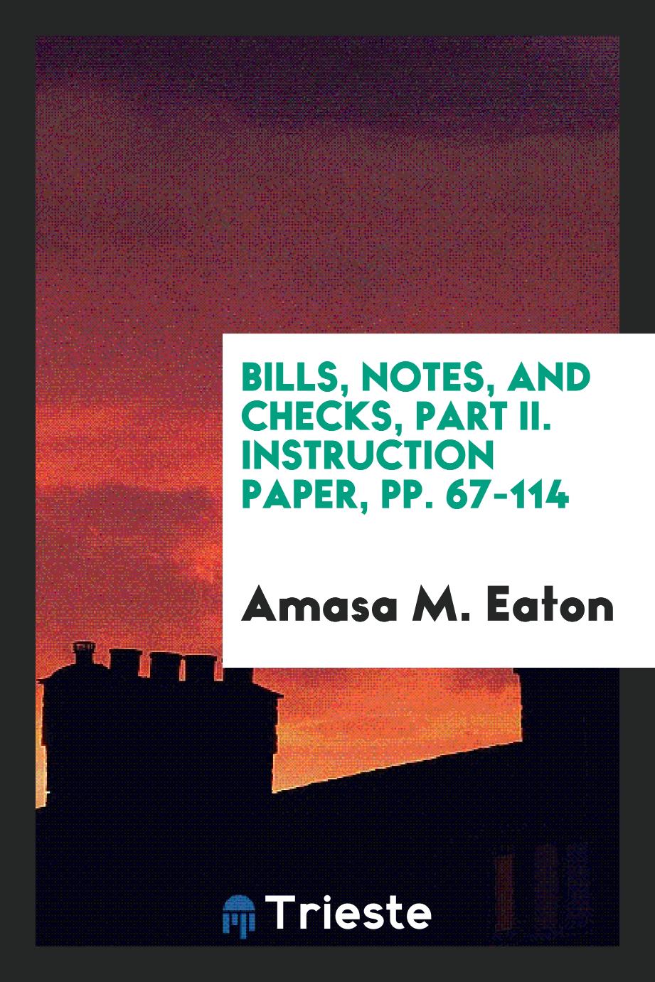 Bills, Notes, and Checks, Part II. Instruction Paper, pp. 67-114