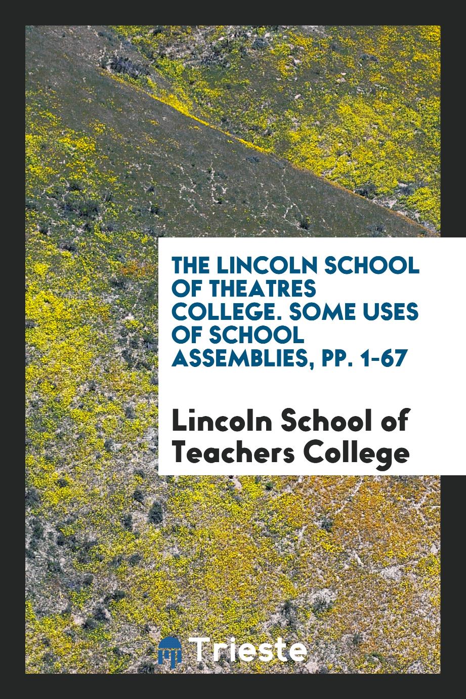 The Lincoln School of Theatres College. Some Uses of School Assemblies, pp. 1-67