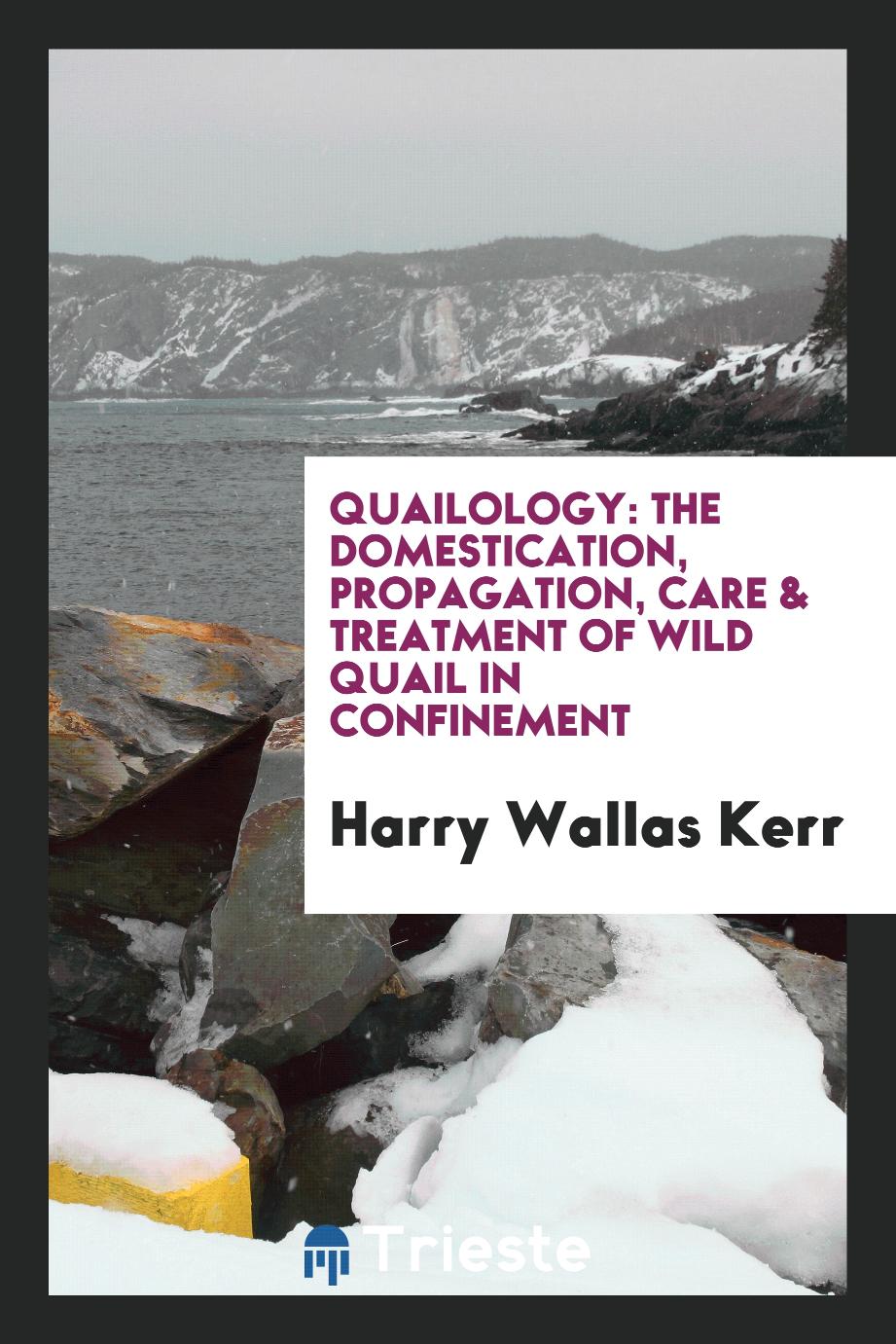 Quailology: The Domestication, Propagation, Care & Treatment of Wild Quail in Confinement