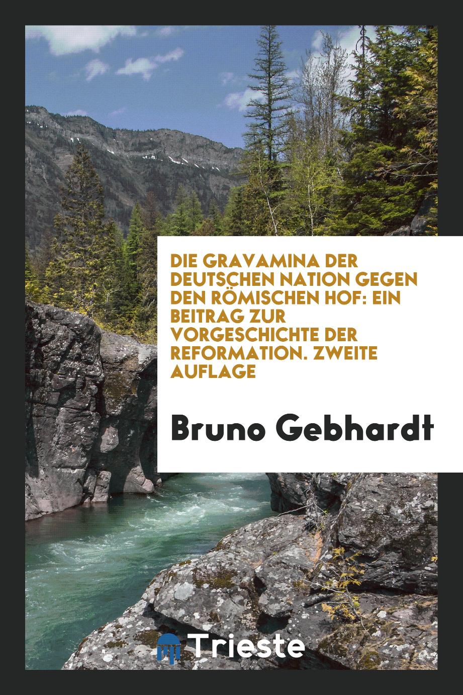 Die Gravamina der Deutschen Nation Gegen den Römischen Hof: Ein Beitrag zur Vorgeschichte der Reformation. Zweite Auflage