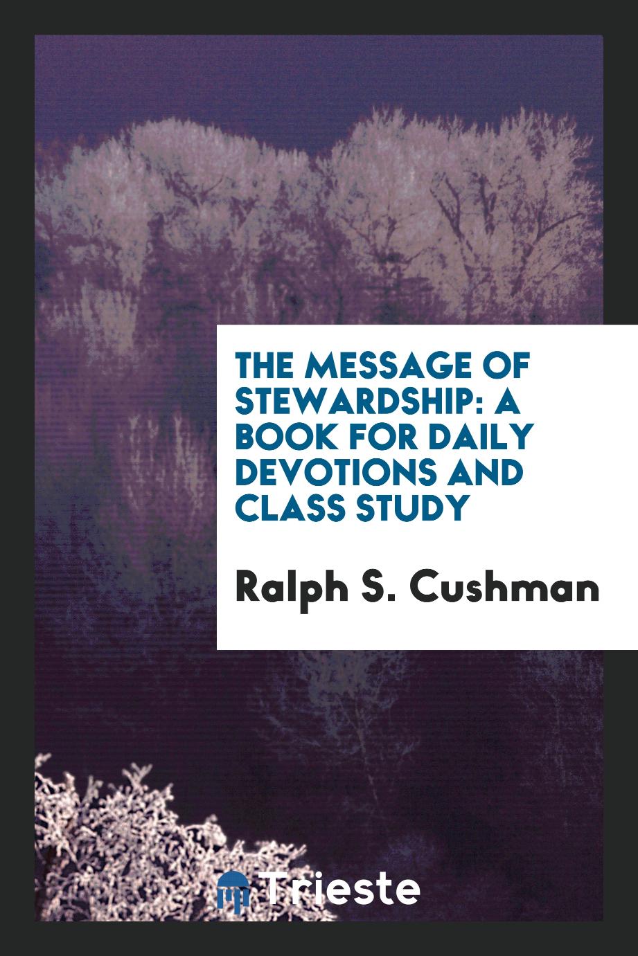 Ralph S. Cushman - The message of stewardship: a book for daily devotions and class study