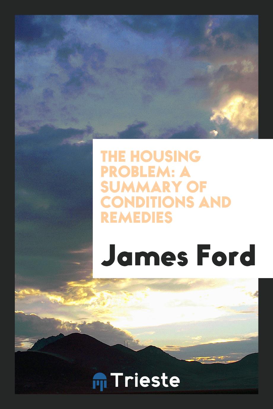 The Housing Problem: A Summary of Conditions and Remedies