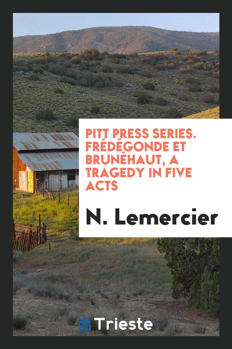 Pitt Press Series. Frédégonde et Brunéhaut, a Tragedy in Five Acts