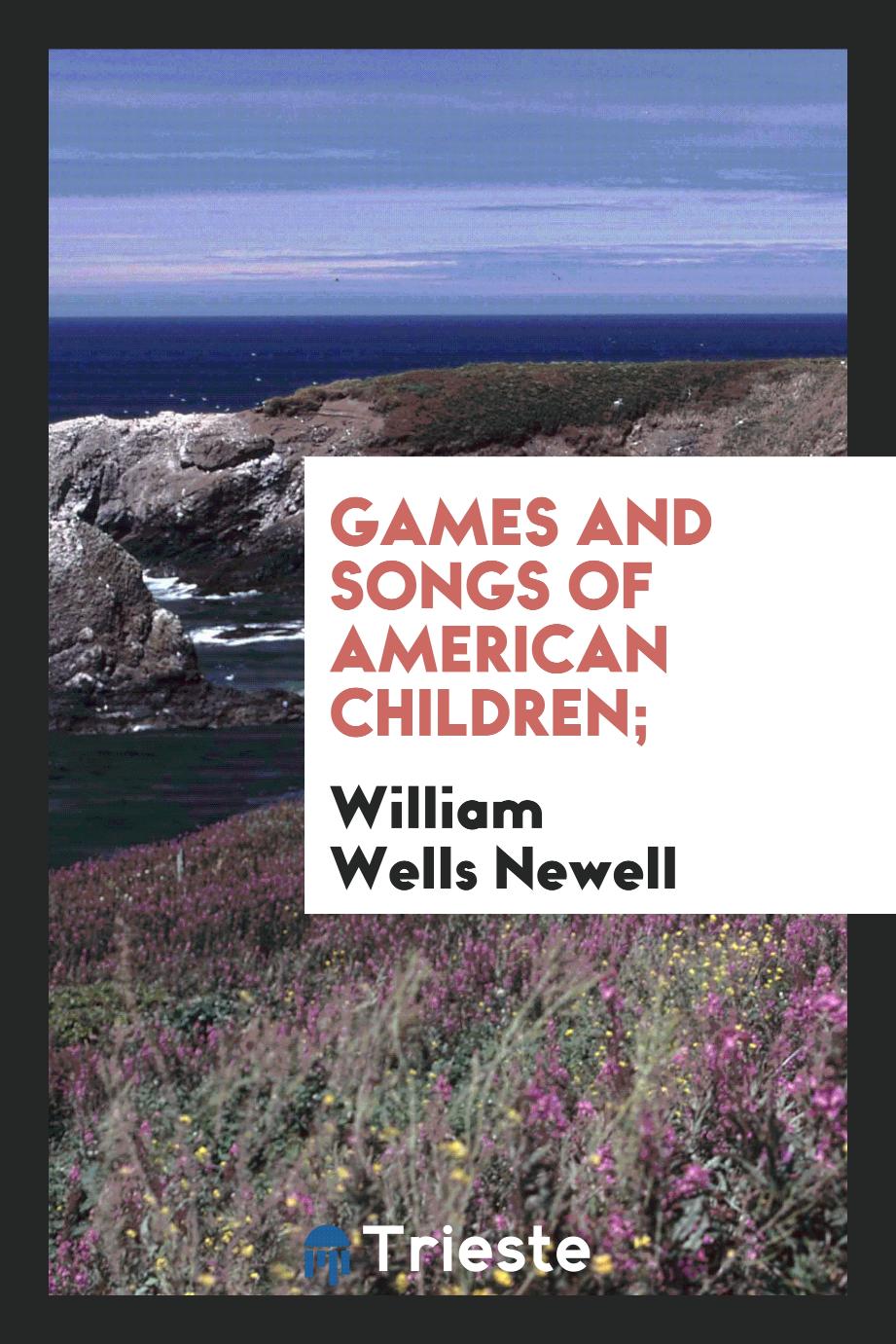 Games and songs of American children;