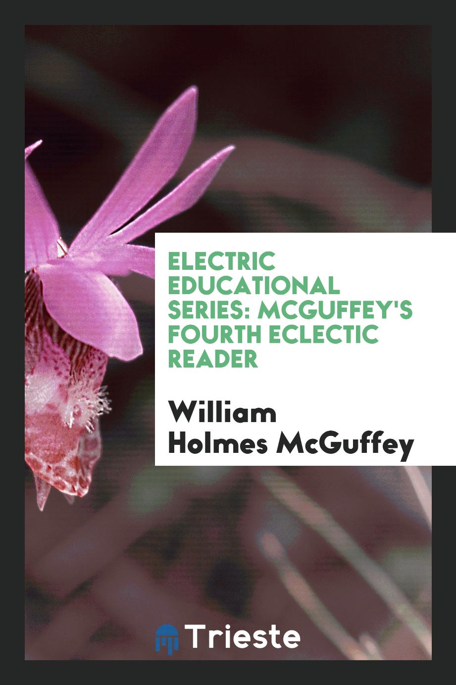 Electric Educational Series: McGuffey's Fourth Eclectic Reader