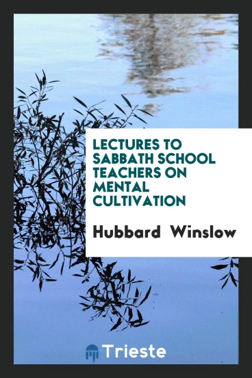 Lectures to Sabbath School Teachers on Mental Cultivation