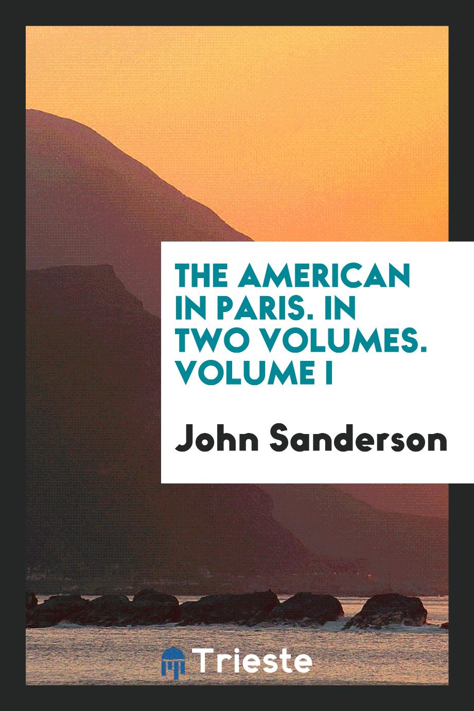The American in Paris. In two volumes. Volume I