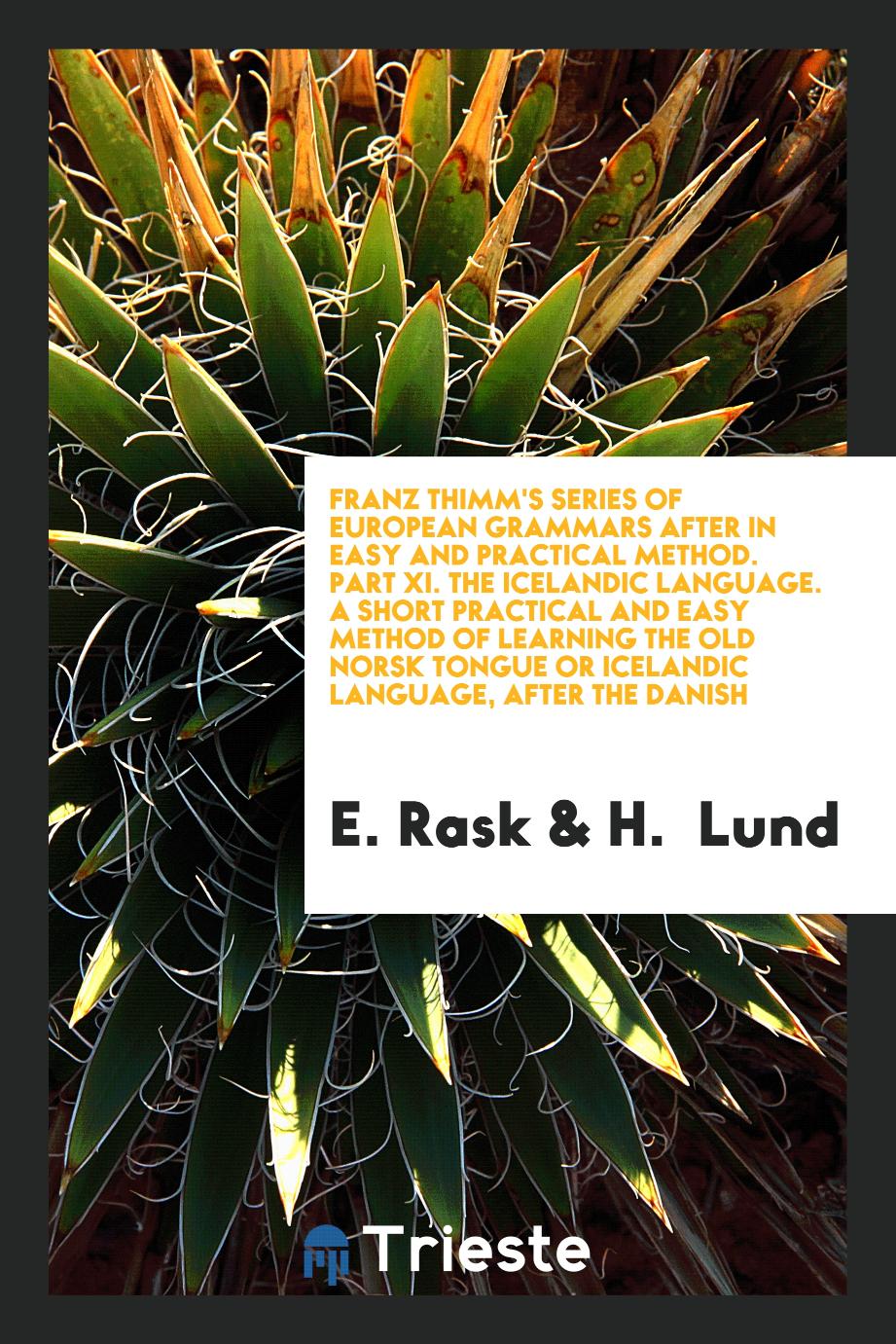 Franz Thimm's Series of European Grammars After in Easy and Practical Method. Part XI. The Icelandic Language. A Short Practical and Easy Method of Learning the Old Norsk Tongue or Icelandic Language, After the Danish