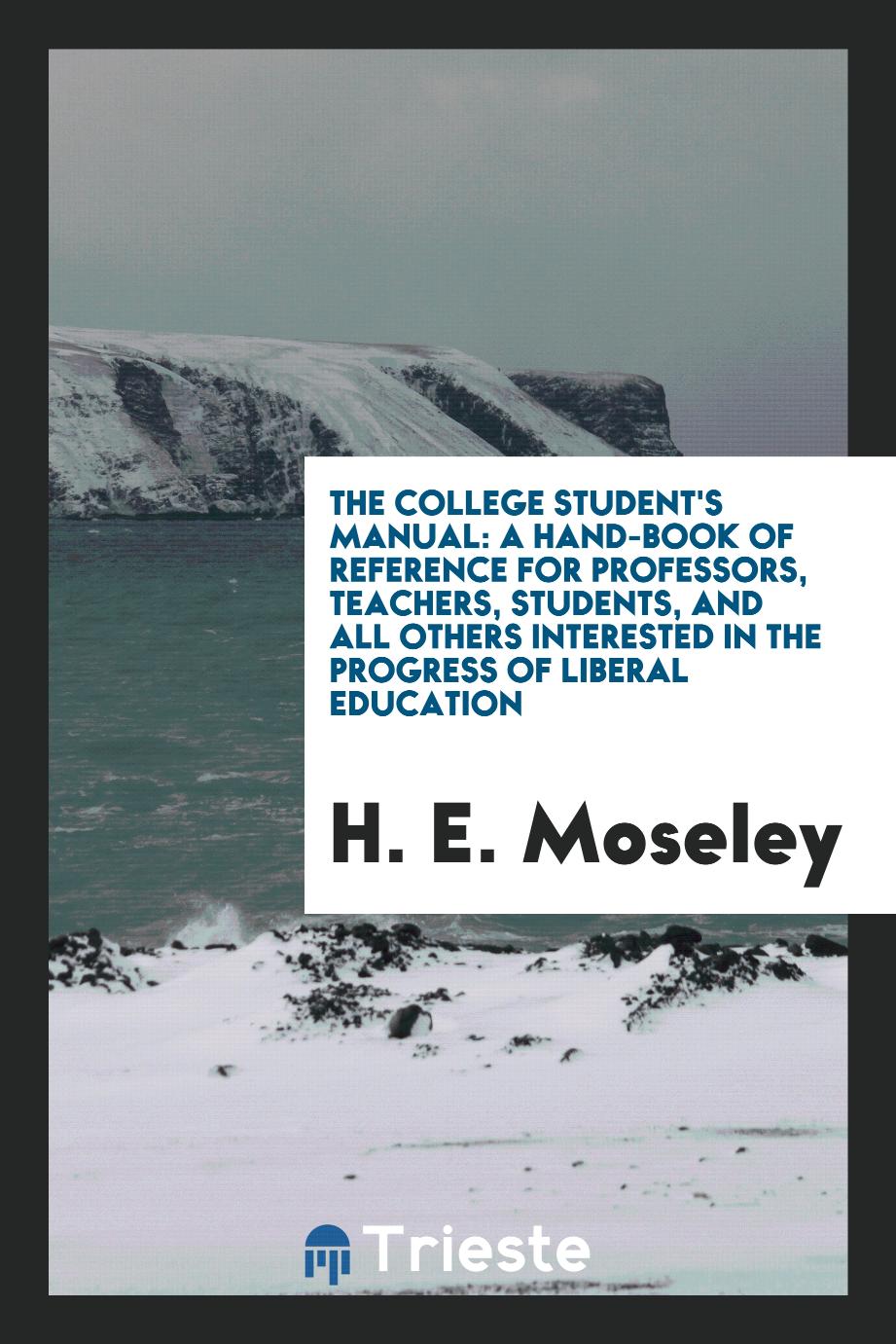 The College Student's Manual: A Hand-Book of Reference for Professors, Teachers, Students, and All Others Interested in the Progress of Liberal Education