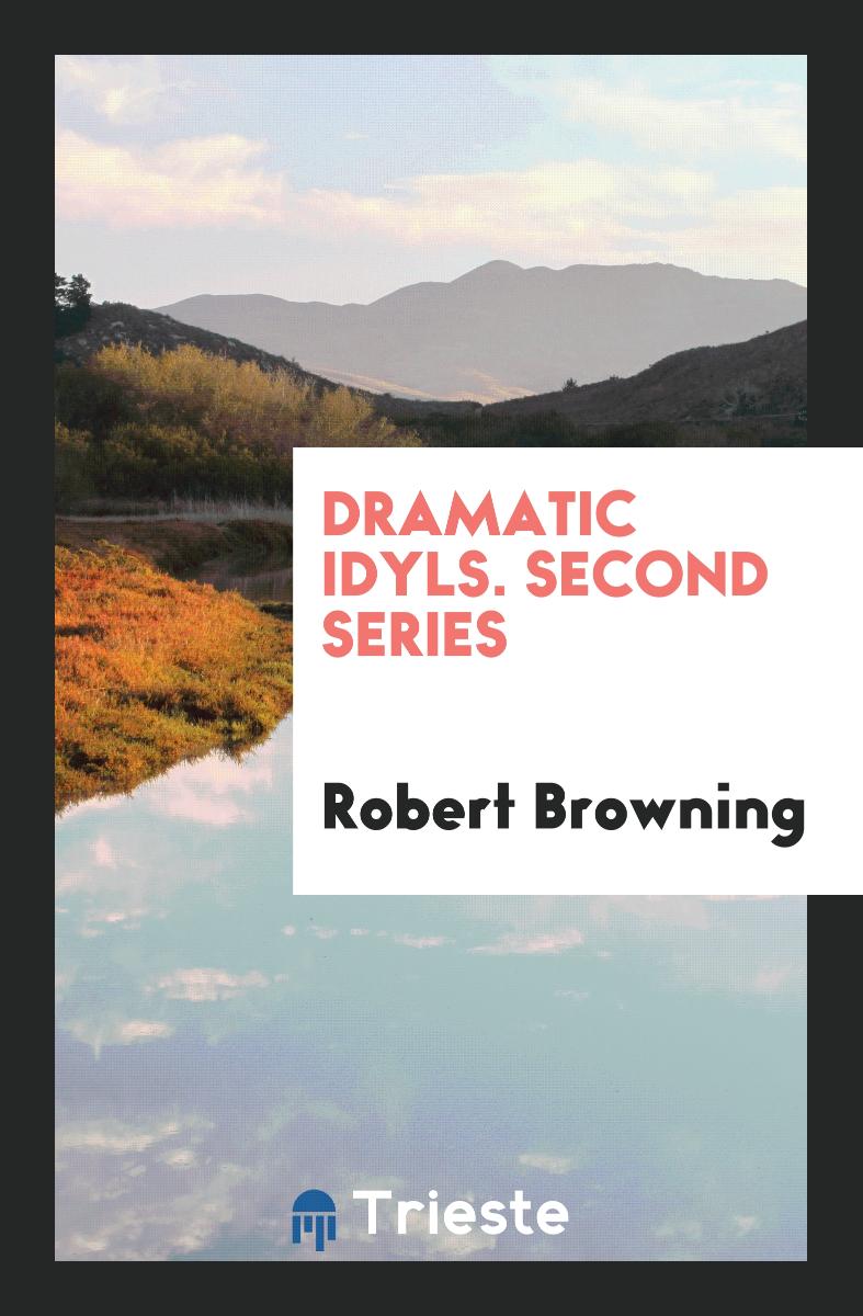Robert Browning - Dramatic Idyls. Second Series
