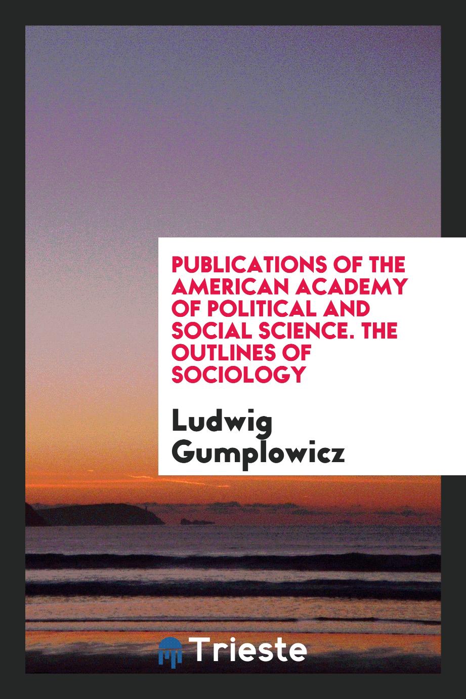 Publications of the American Academy of Political and Social science. The outlines of sociology