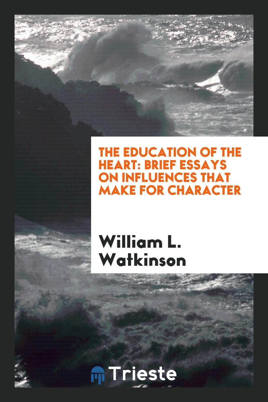 The education of the heart: brief essays on influences that make for character