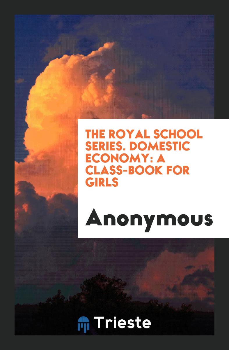 The Royal School Series. Domestic Economy: A Class-Book for Girls