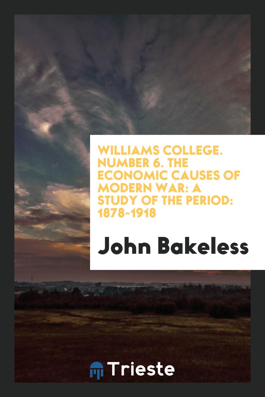 Williams College. Number 6. The Economic Causes of Modern War: A Study of the Period: 1878-1918