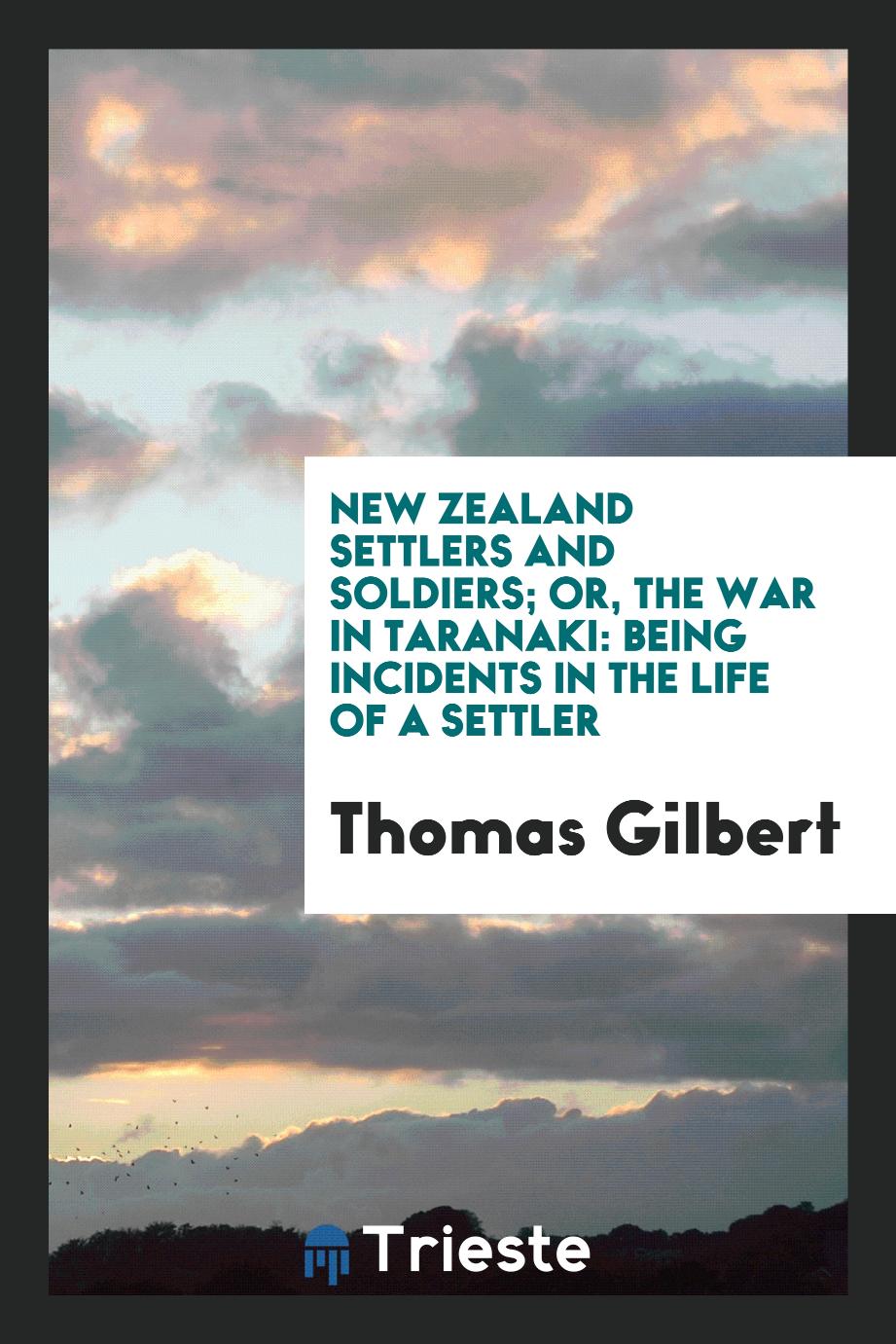 New Zealand Settlers and Soldiers; Or, The War in Taranaki: Being Incidents in the Life of a Settler