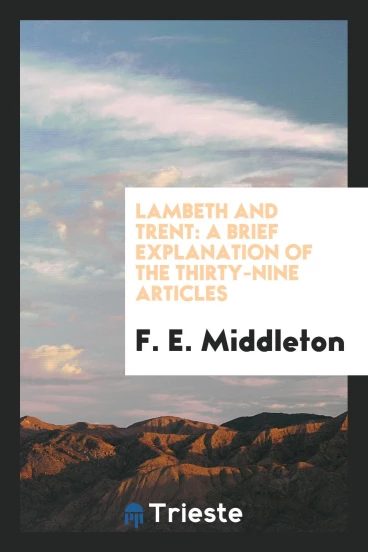 Lambeth and Trent: a brief explanation of the Thirty-nine articles