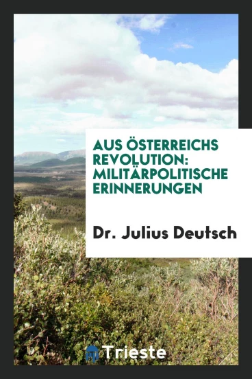 Aus Österreichs Revolution: Militärpolitische Erinnerungen