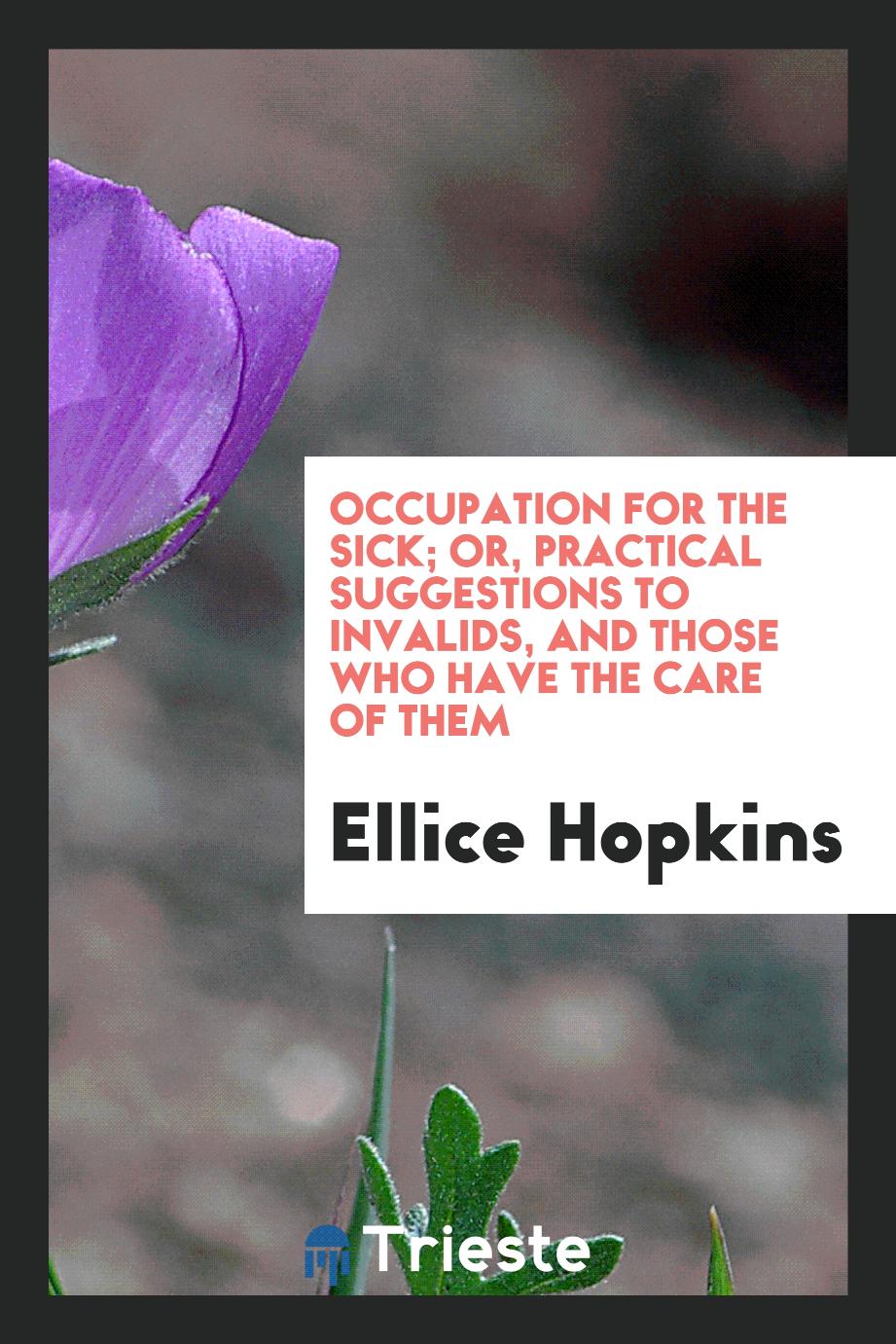 Occupation for the sick; or, Practical suggestions to invalids, and those who have the care of them