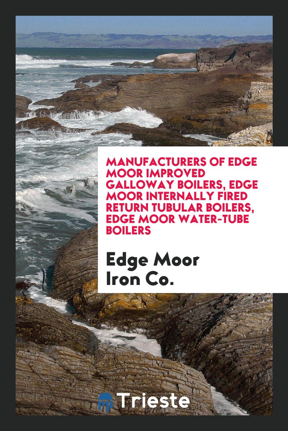 Manufacturers of Edge Moor Improved Galloway Boilers, Edge Moor Internally Fired Return Tubular Boilers, Edge Moor Water-Tube Boilers