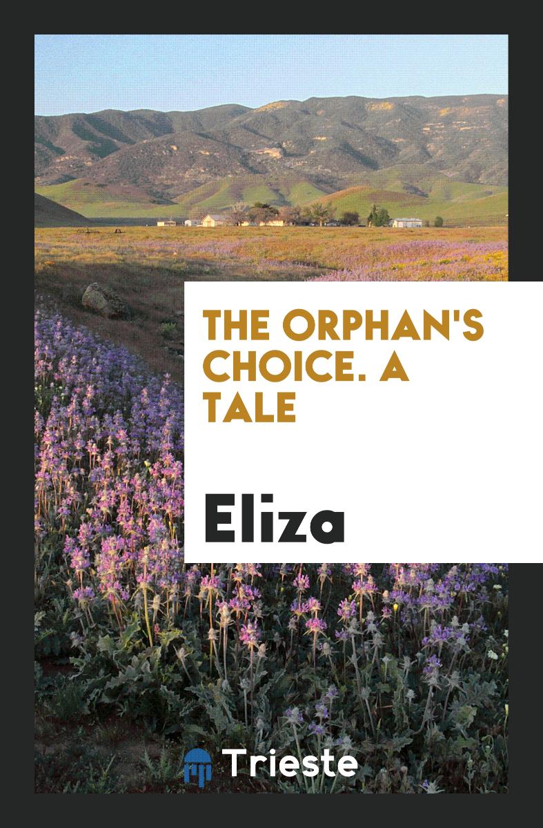 The Orphan's Choice. A Tale