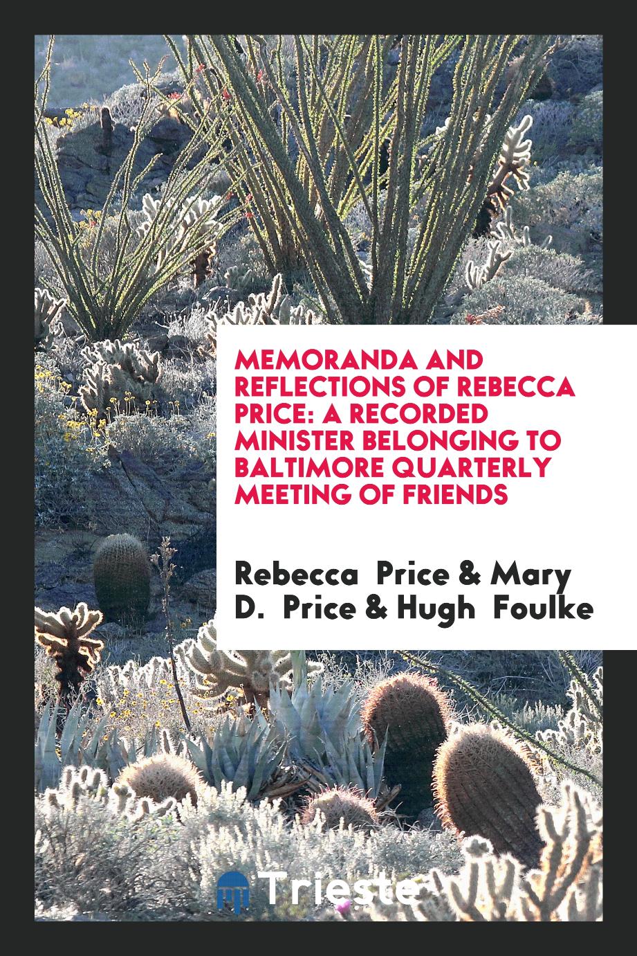 Memoranda and Reflections of Rebecca Price: A Recorded Minister Belonging to Baltimore Quarterly Meeting of Friends