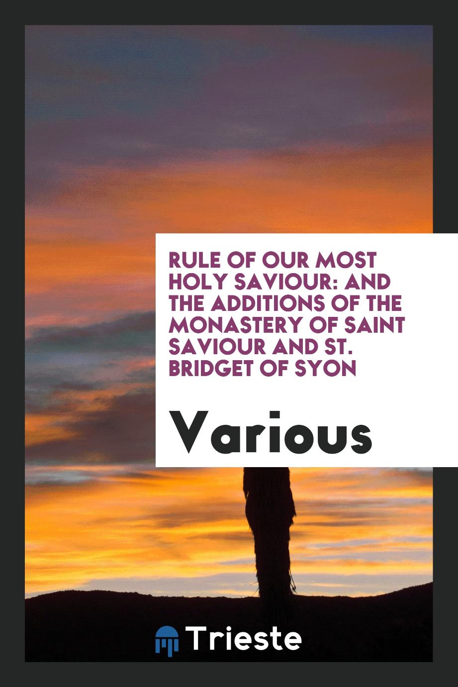 Rule of our most holy Saviour: and the additions of the Monastery of Saint Saviour and St. Bridget of Syon