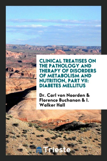 Clinical Treatises on the Pathology and Therapy of Disorders of Metabolism and Nutrition, Part VII: Diabetes Mellitus