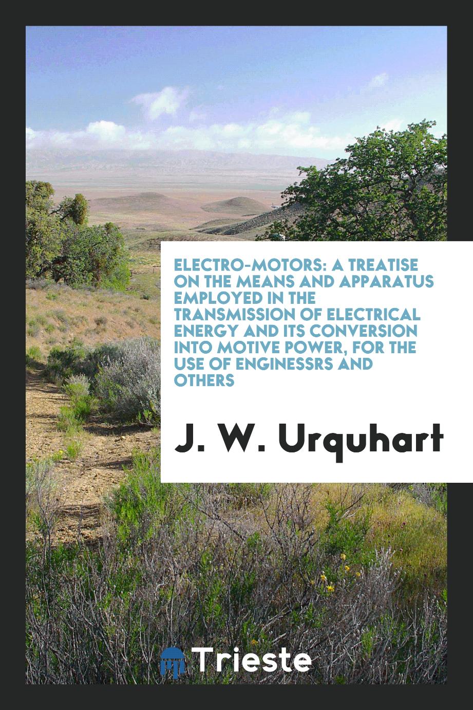 J. W. Urquhart - Electro-Motors: A Treatise on the Means and Apparatus Employed in the Transmission of Electrical Energy and Its Conversion into Motive Power, for the Use of Enginessrs and Others