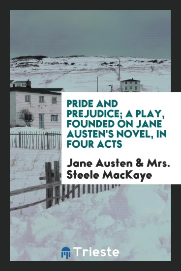 Pride and Prejudice; A Play, Founded on Jane Austen's Novel, in Four Acts