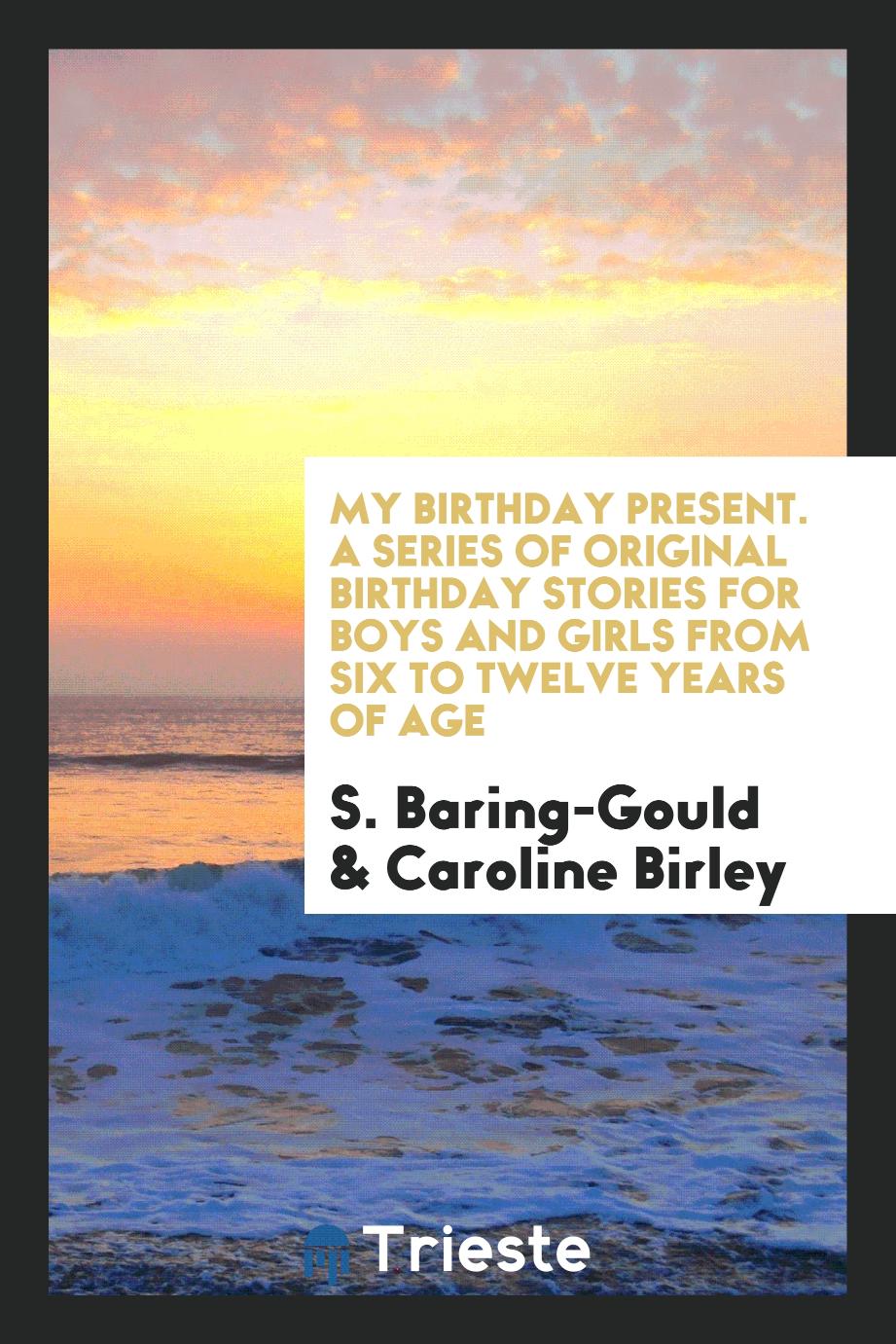 My Birthday Present. A Series of Original Birthday Stories for Boys and Girls from Six to Twelve Years of Age