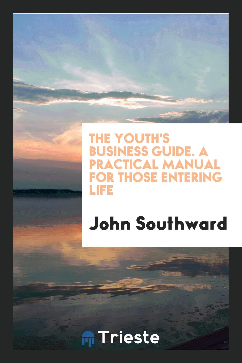 The Youth's Business Guide. A Practical Manual for Those Entering Life