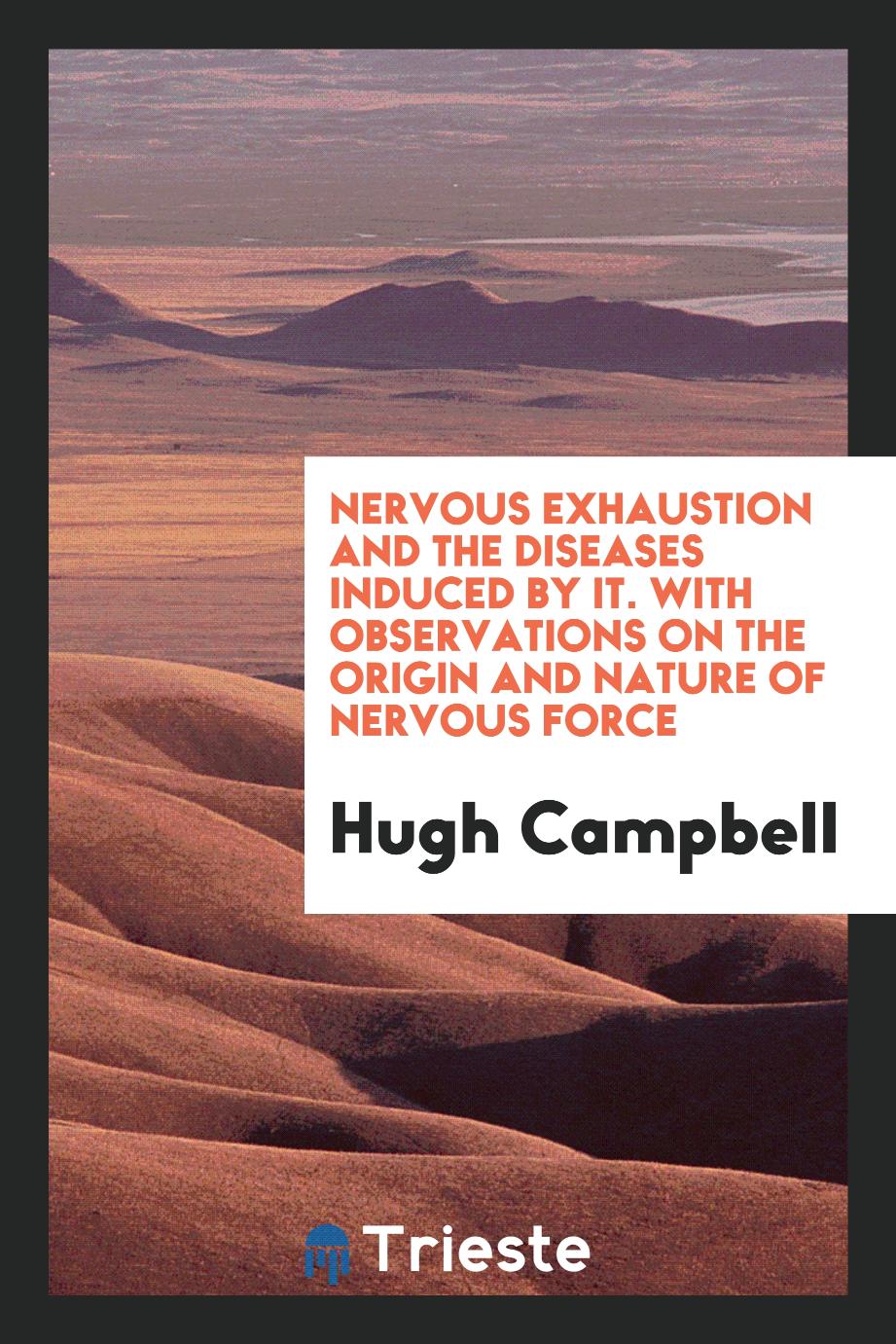 Nervous Exhaustion and the Diseases Induced by It. With Observations on the Origin and Nature of Nervous Force