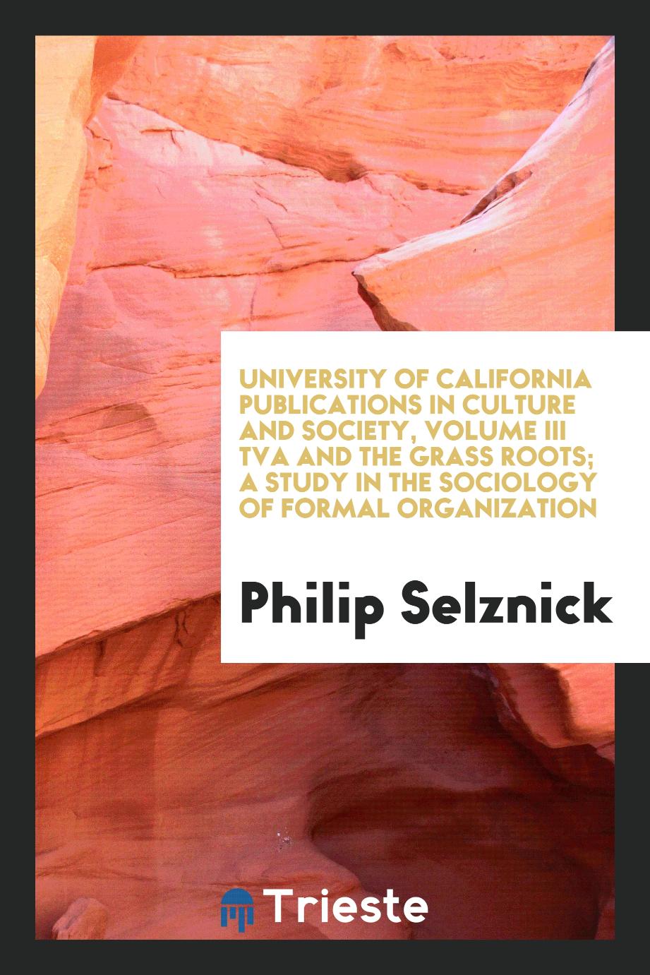 University of California Publications in Culture and Society, Volume III TVA and the grass roots; a study in the sociology of formal organization