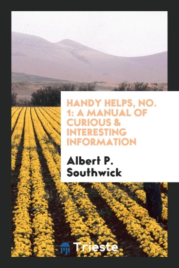 Handy Helps, No. 1: A Manual of Curious & Interesting Information