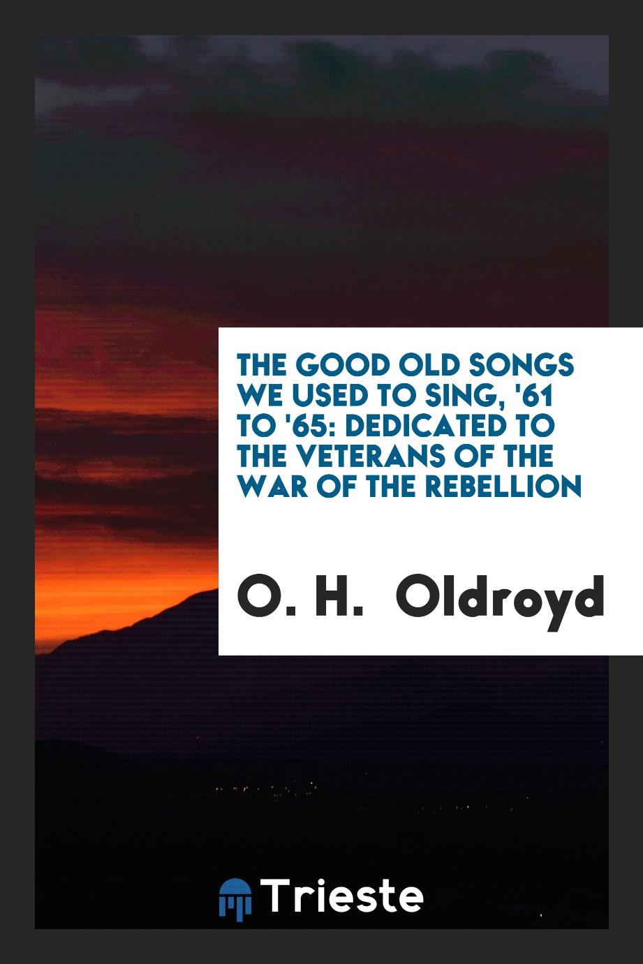The Good Old Songs We Used to Sing, '61 to '65: Dedicated to the Veterans of the War of the Rebellion