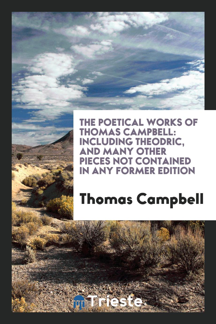 The poetical works of Thomas Campbell: including Theodric, and many other pieces not contained in any former edition