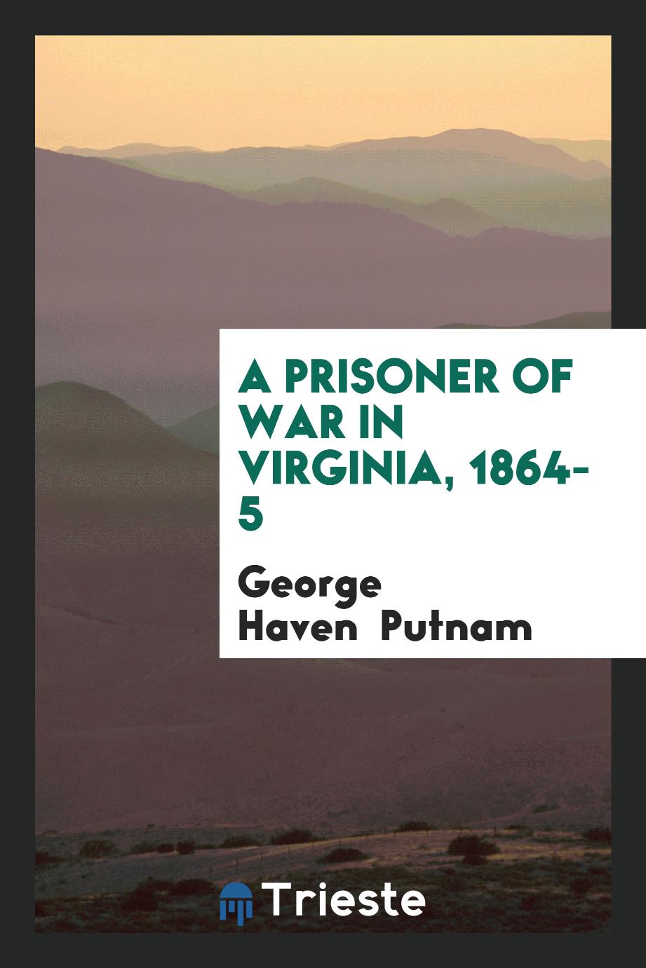 A Prisoner of War in Virginia, 1864-5