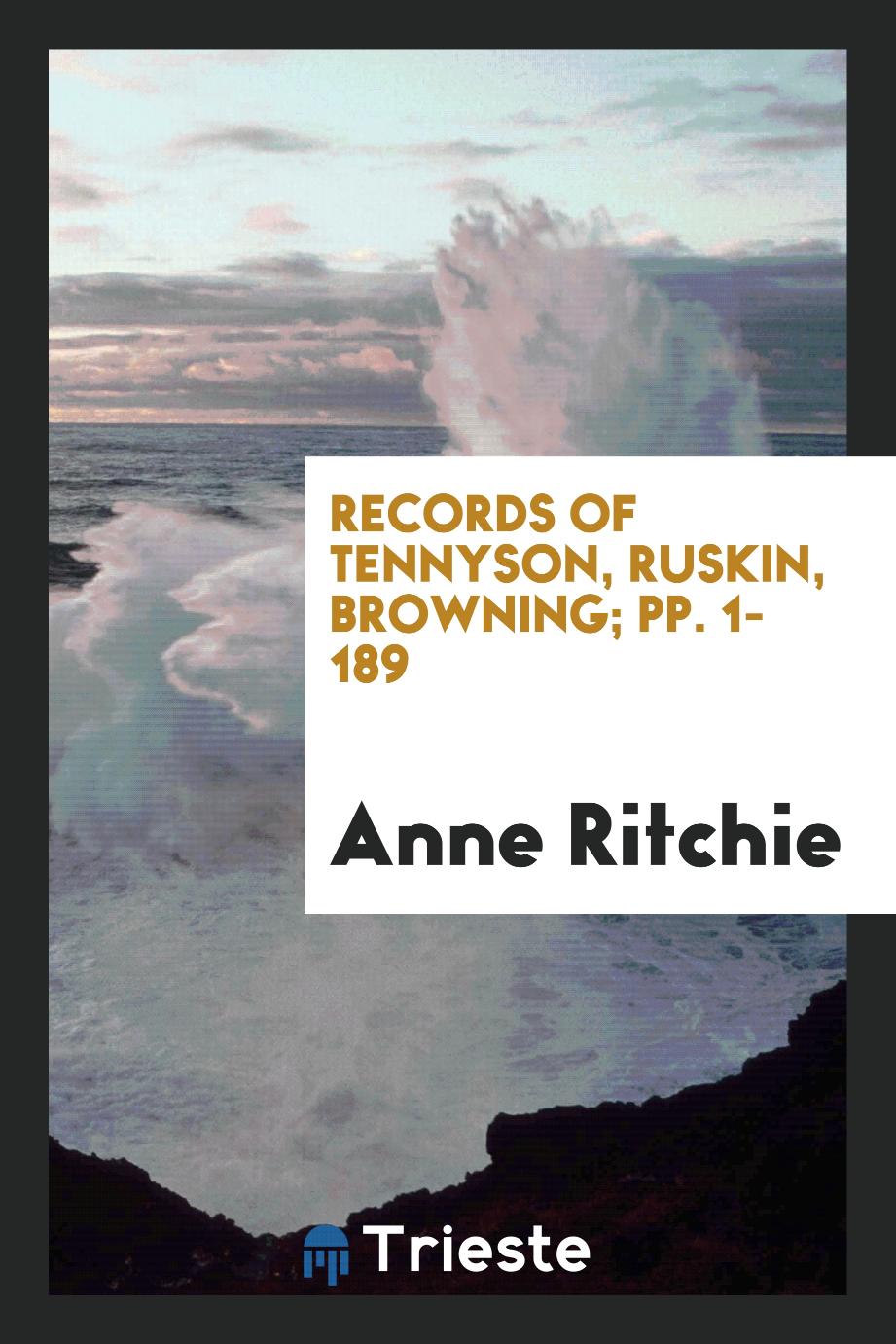 Records of Tennyson, Ruskin, Browning; pp. 1-189