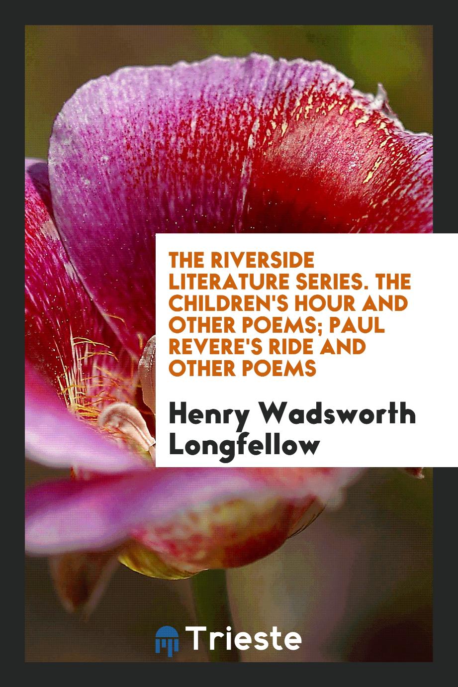 The Riverside Literature Series. The Children's Hour and Other Poems; Paul Revere's Ride and Other Poems