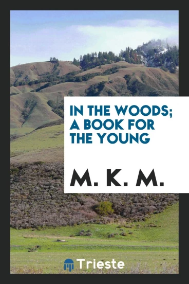 In the woods; A book for the young
