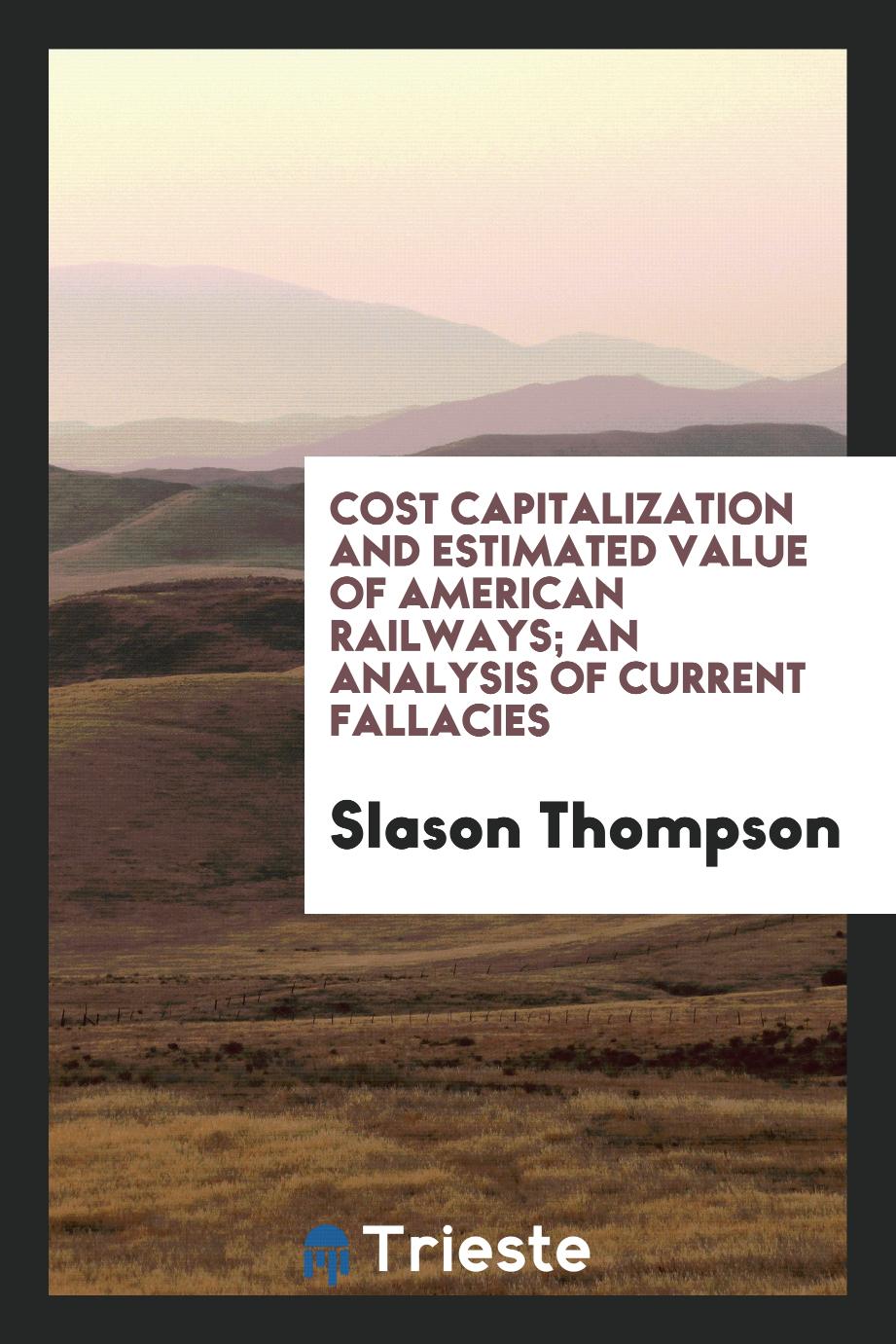 Cost capitalization and estimated value of American railways; an analysis of current fallacies